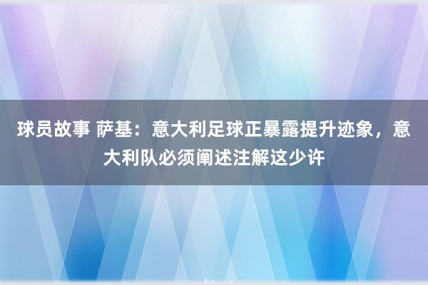 球员故事 萨基：意大利足球正暴露提升迹象，意大利队必须阐述注