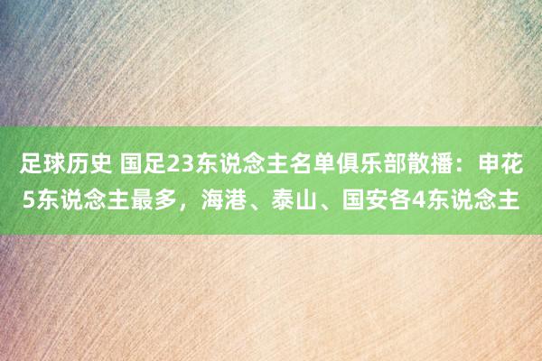 足球历史 国足23东说念主名单俱乐部散播：申花5东说念主最多，海港、泰山、国安各4东说念主