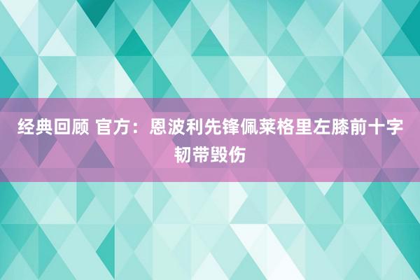 经典回顾 官方：恩波利先锋佩莱格里左膝前十字韧带毁伤