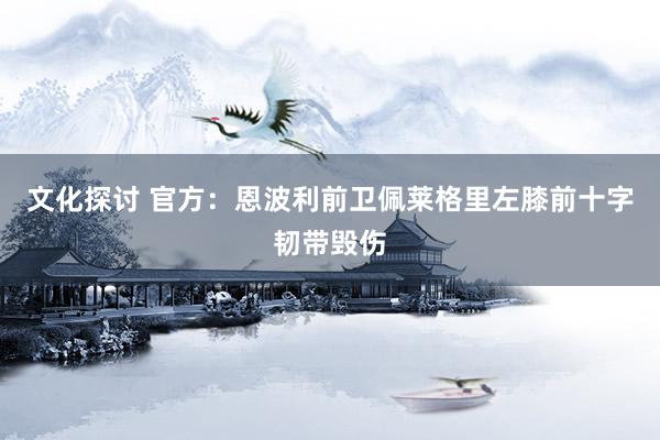 文化探讨 官方：恩波利前卫佩莱格里左膝前十字韧带毁伤