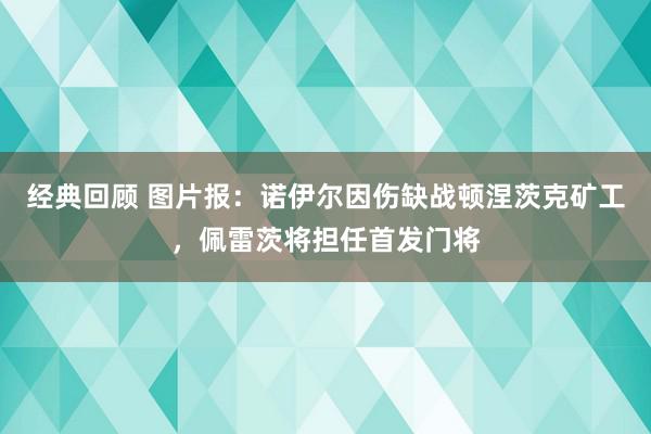 经典回顾 图片报：诺伊尔因伤缺战顿涅茨克矿工，佩雷茨将担任首发门将