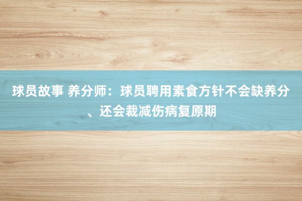 球员故事 养分师：球员聘用素食方针不会缺养分、还会裁减伤病复原期