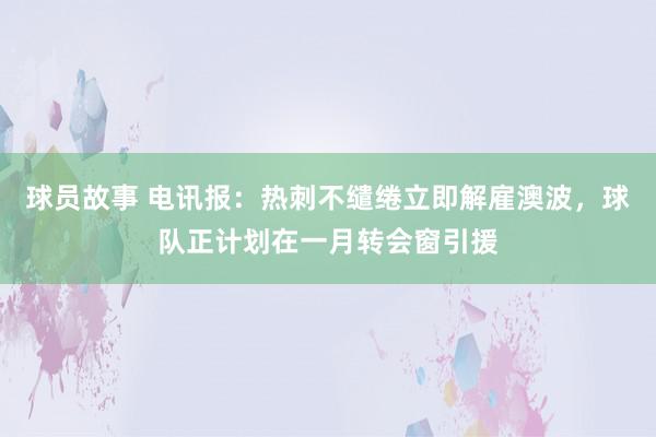 球员故事 电讯报：热刺不缱绻立即解雇澳波，球队正计划在一月转会窗引援