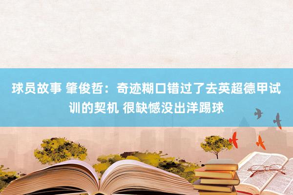 球员故事 肇俊哲：奇迹糊口错过了去英超德甲试训的契机 很缺憾没出洋踢球