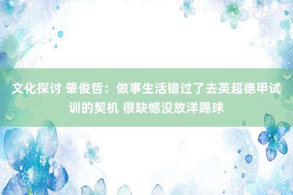 文化探讨 肇俊哲：做事生活错过了去英超德甲试训的契机 很缺憾没放洋踢球