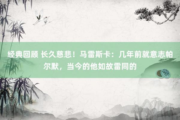 经典回顾 长久慈悲！马雷斯卡：几年前就意志帕尔默，当今的他如故雷同的