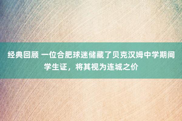 经典回顾 一位合肥球迷储藏了贝克汉姆中学期间学生证，将其视为连城之价