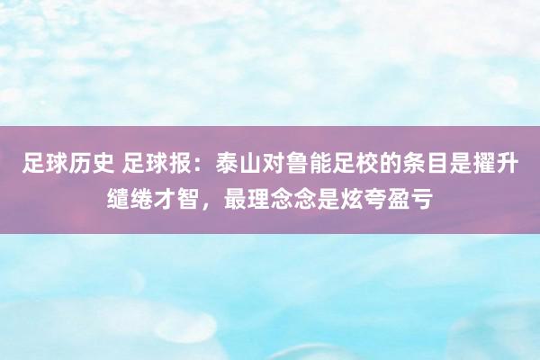 足球历史 足球报：泰山对鲁能足校的条目是擢升缱绻才智，最理念