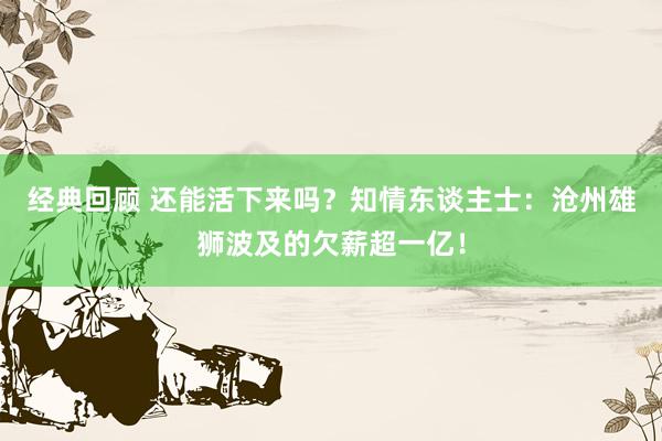 经典回顾 还能活下来吗？知情东谈主士：沧州雄狮波及的欠薪超一亿！