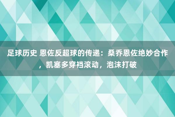 足球历史 恩佐反超球的传递：桑乔恩佐绝妙合作，凯塞多穿裆滚动，泡沫打破