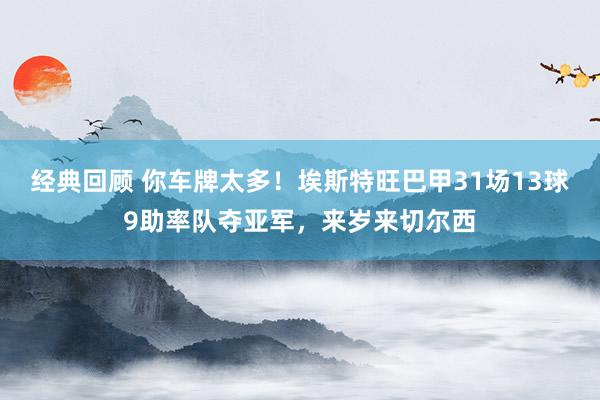 经典回顾 你车牌太多！埃斯特旺巴甲31场13球9助率队夺亚军，来岁来切尔西