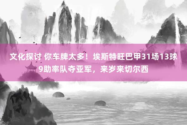 文化探讨 你车牌太多！埃斯特旺巴甲31场13球9助率队夺亚军，来岁来切尔西