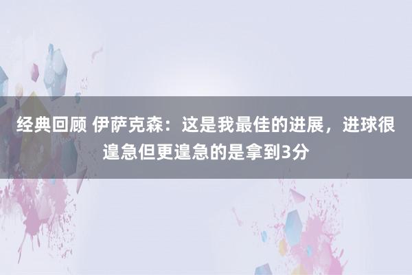 经典回顾 伊萨克森：这是我最佳的进展，进球很遑急但更遑急的是拿到3分