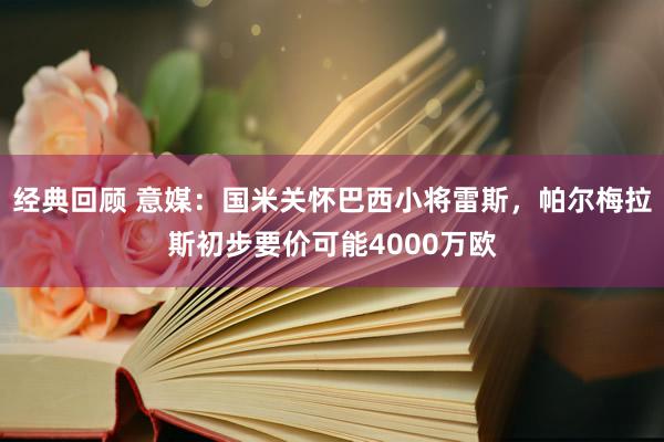 经典回顾 意媒：国米关怀巴西小将雷斯，帕尔梅拉斯初步要价可能4000万欧