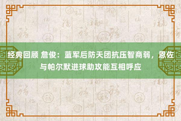 经典回顾 詹俊：蓝军后防天团抗压智商弱，恩佐与帕尔默进球助攻