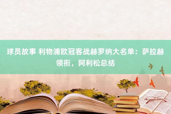 球员故事 利物浦欧冠客战赫罗纳大名单：萨拉赫领衔，阿利松总结